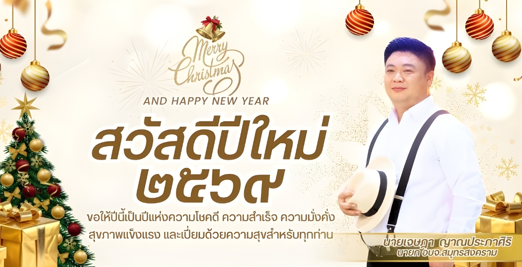 อบจ.สมุทรสงครามขอส่งความปรารถนาดีไปยังพี่น้องประชาชนทุกท่าน ขอให้ปีใหม่นี้เป็นปีแห่งความโชคดี ความสำเร็จ ความมั่งคั่ง สุขภาพแข็งแรงและเปี่ยมด้วยความสุขสำหรับทุกท่าน